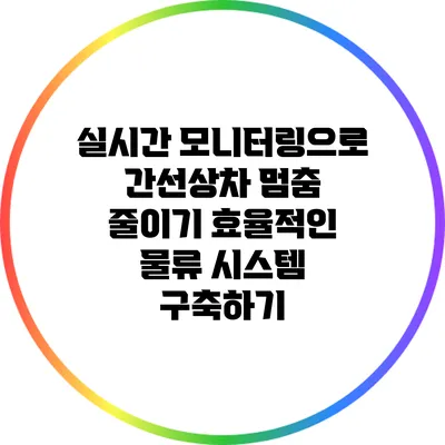 실시간 모니터링으로 간선상차 멈춤 줄이기: 효율적인 물류 시스템 구축하기