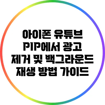 아이폰 유튜브 PIP에서 광고 제거 및 백그라운드 재생 방법 가이드