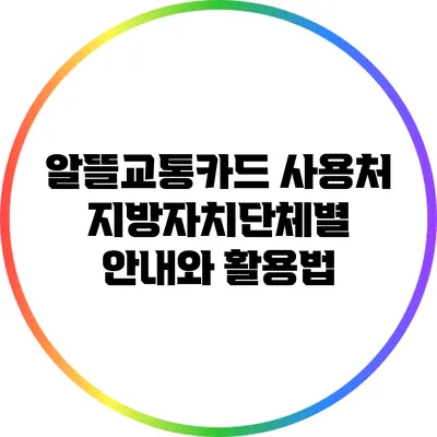 알뜰교통카드 사용처: 지방자치단체별 안내와 활용법