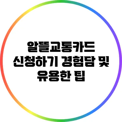 알뜰교통카드 신청하기: 경험담 및 유용한 팁