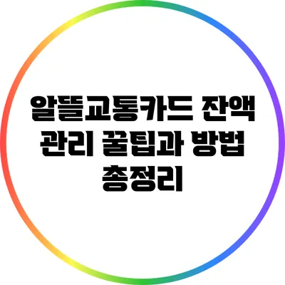 알뜰교통카드 잔액 관리 꿀팁과 방법 총정리