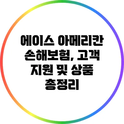 에이스 아메리칸 손해보험, 고객 지원 및 상품 총정리