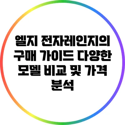 엘지 전자레인지의 구매 가이드: 다양한 모델 비교 및 가격 분석