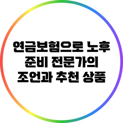 연금보험으로 노후 준비: 전문가의 조언과 추천 상품
