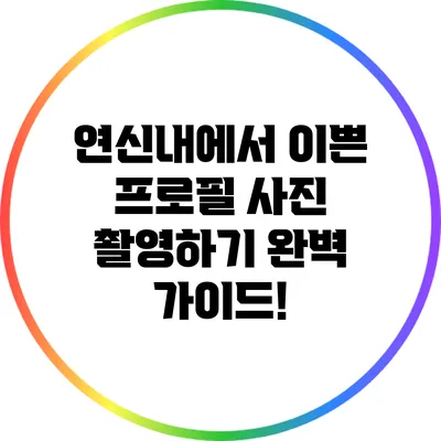 연신내에서 이쁜 프로필 사진 촬영하기: 완벽 가이드!