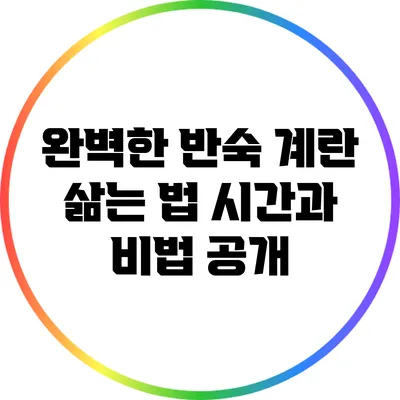 완벽한 반숙 계란 삶는 법: 시간과 비법 공개