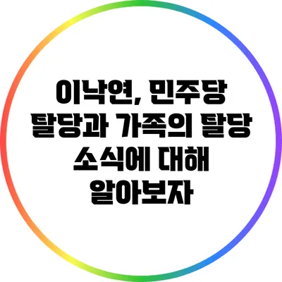 이낙연, 민주당 탈당과 가족의 탈당 소식에 대해 알아보자