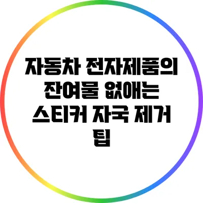 자동차 전자제품의 잔여물 없애는 스티커 자국 제거 팁