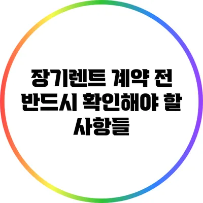 장기렌트 계약 전 반드시 확인해야 할 사항들