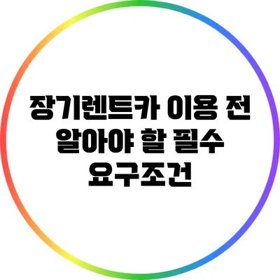 장기렌트카 이용 전 알아야 할 필수 요구조건