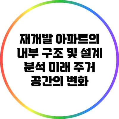 재개발 아파트의 내부 구조 및 설계 분석: 미래 주거 공간의 변화