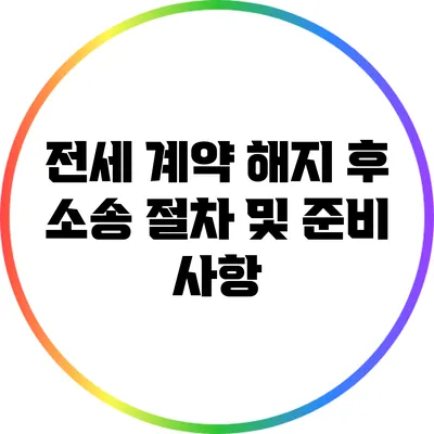 전세 계약 해지 후 소송 절차 및 준비 사항