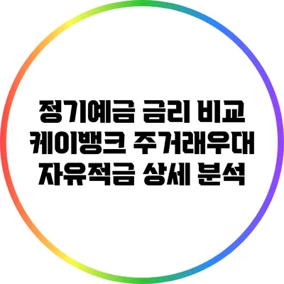 정기예금 금리 비교: 케이뱅크 주거래우대 자유적금 상세 분석