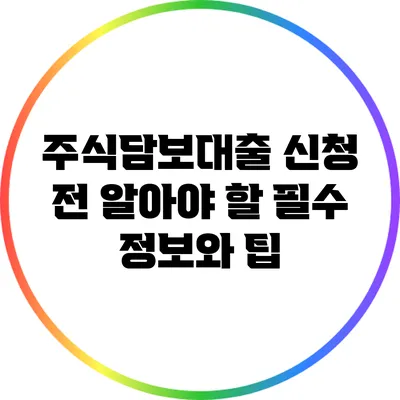 주식담보대출 신청 전 알아야 할 필수 정보와 팁