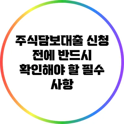 주식담보대출 신청 전에 반드시 확인해야 할 필수 사항