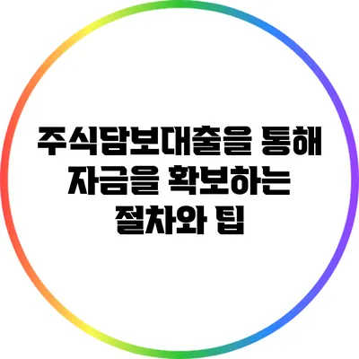주식담보대출을 통해 자금을 확보하는 절차와 팁