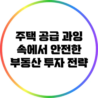 주택 공급 과잉 속에서 안전한 부동산 투자 전략