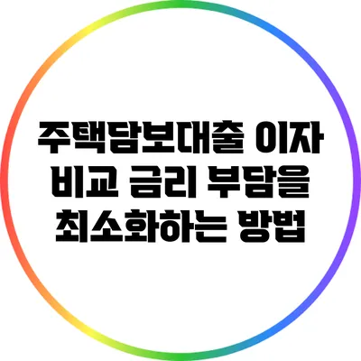 주택담보대출 이자 비교: 금리 부담을 최소화하는 방법