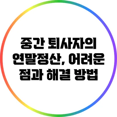 중간 퇴사자의 연말정산, 어려운 점과 해결 방법