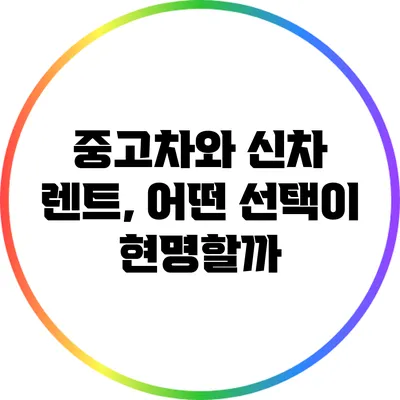 중고차와 신차 렌트, 어떤 선택이 현명할까?