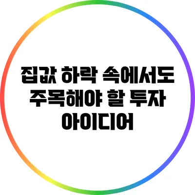 집값 하락 속에서도 주목해야 할 투자 아이디어