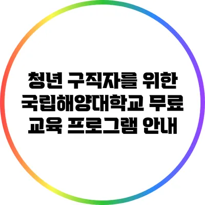 청년 구직자를 위한 국립해양대학교 무료 교육 프로그램 안내