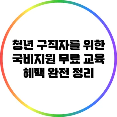청년 구직자를 위한 국비지원 무료 교육 혜택 완전 정리