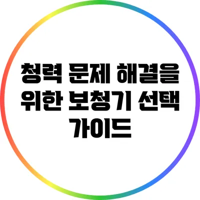 청력 문제 해결을 위한 보청기 선택 가이드