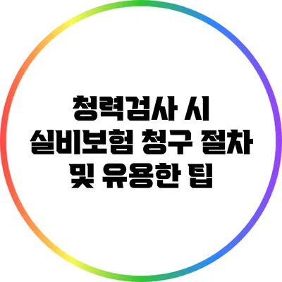 청력검사 시 실비보험 청구 절차 및 유용한 팁