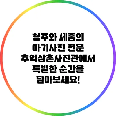 청주와 세종의 아기사진 전문 추억삼촌사진관에서 특별한 순간을 담아보세요!