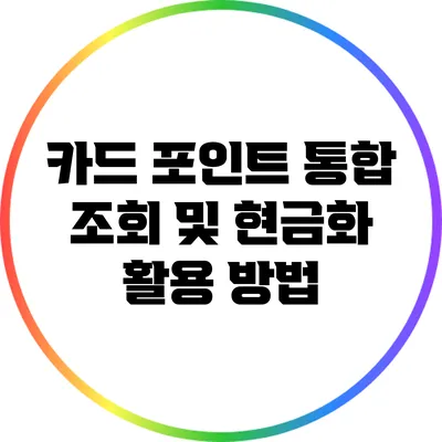 카드 포인트 통합 조회 및 현금화 활용 방법