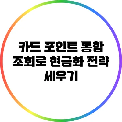 카드 포인트 통합 조회로 현금화 전략 세우기