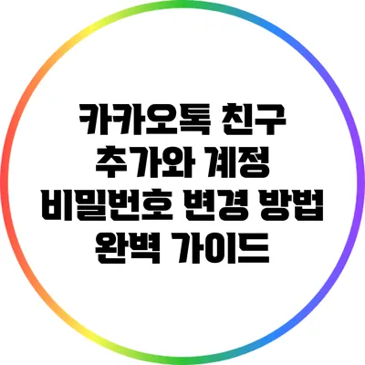카카오톡 친구 추가와 계정 비밀번호 변경 방법 완벽 가이드