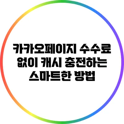 카카오페이지 수수료 없이 캐시 충전하는 스마트한 방법