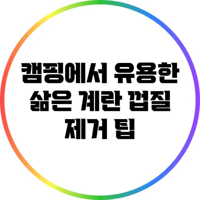 캠핑에서 유용한 삶은 계란 껍질 제거 팁