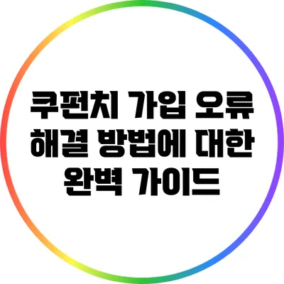 쿠펀치 가입 오류 해결 방법에 대한 완벽 가이드
