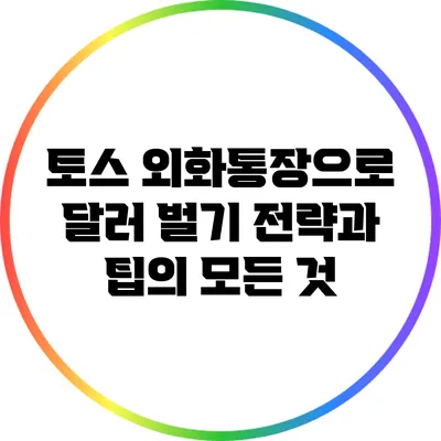 토스 외화통장으로 달러 벌기: 전략과 팁의 모든 것