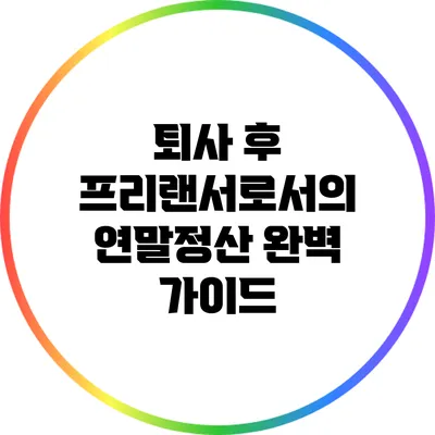 퇴사 후 프리랜서로서의 연말정산 완벽 가이드