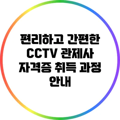 편리하고 간편한 CCTV 관제사 자격증 취득 과정 안내