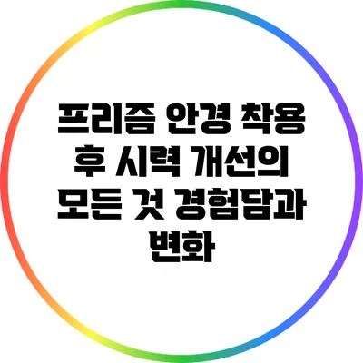 프리즘 안경 착용 후 시력 개선의 모든 것: 경험담과 변화