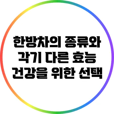 한방차의 종류와 각기 다른 효능: 건강을 위한 선택