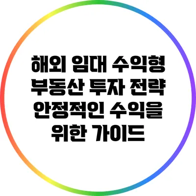 해외 임대 수익형 부동산 투자 전략: 안정적인 수익을 위한 가이드