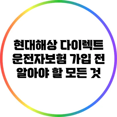 현대해상 다이렉트 운전자보험 가입 전 알아야 할 모든 것