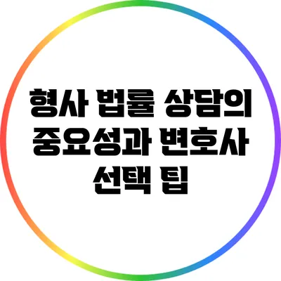형사 법률 상담의 중요성과 변호사 선택 팁