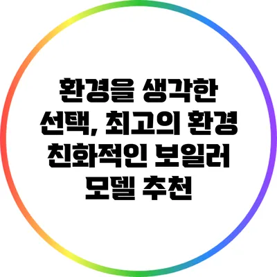 환경을 생각한 선택, 최고의 환경 친화적인 보일러 모델 추천