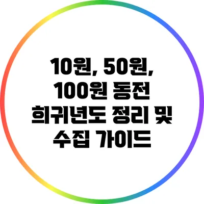10원, 50원, 100원 동전: 희귀년도 정리 및 수집 가이드