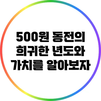 500원 동전의 희귀한 년도와 가치를 알아보자