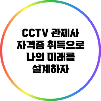 CCTV 관제사 자격증 취득으로 나의 미래를 설계하자