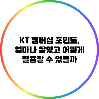 KT 멤버십 포인트, 얼마나 쌓였고 어떻게 활용할 수 있을까?