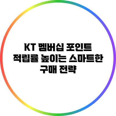 KT 멤버십 포인트 적립률 높이는 스마트한 구매 전략